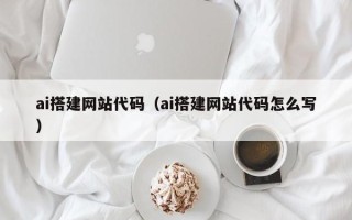 昆山ai搭建网站代码（ai搭建网站代码怎么写）