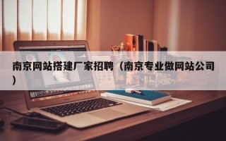 昆山南京网站搭建厂家招聘（南京专业做网站公司）