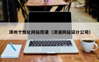 昆山漳州个性化网站搭建（漳浦网站设计公司）