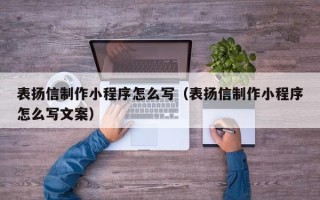 昆山表扬信制作小程序怎么写（表扬信制作小程序怎么写文案）