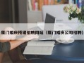 昆山厦门婚庆搭建招聘网站（厦门婚庆公司招聘）