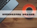 昆山如何搭建单机软件网站（单机游戏搭建）