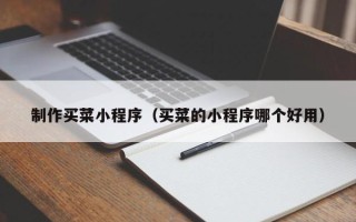 昆山制作买菜小程序（买菜的小程序哪个好用）